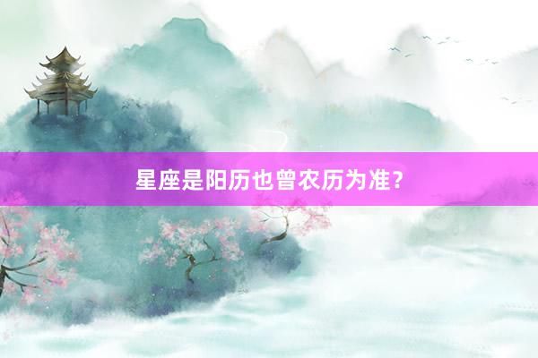 星座是阳历也曾农历为准？